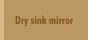 Dry sink mirror